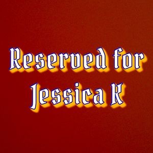 Reserved for Jessica K